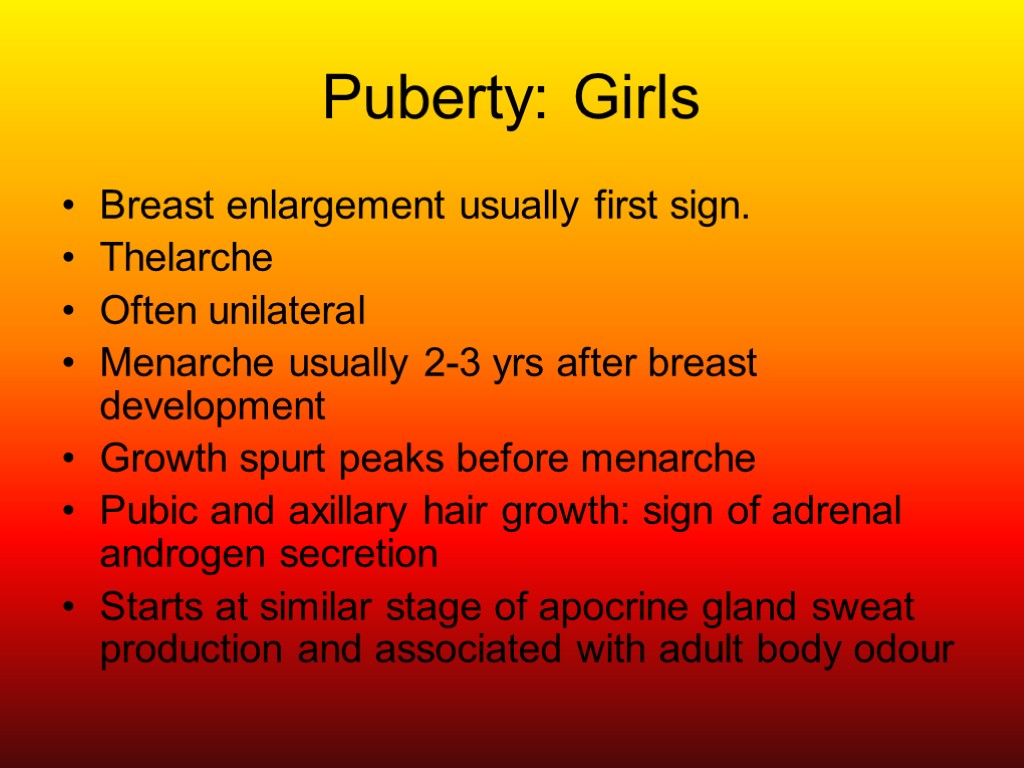 Puberty: Girls Breast enlargement usually first sign. Thelarche Often unilateral Menarche usually 2-3 yrs